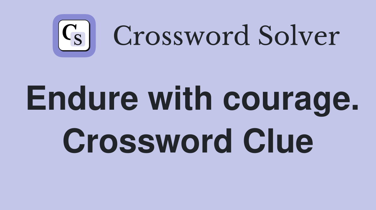 Endure with courage. Crossword Clue