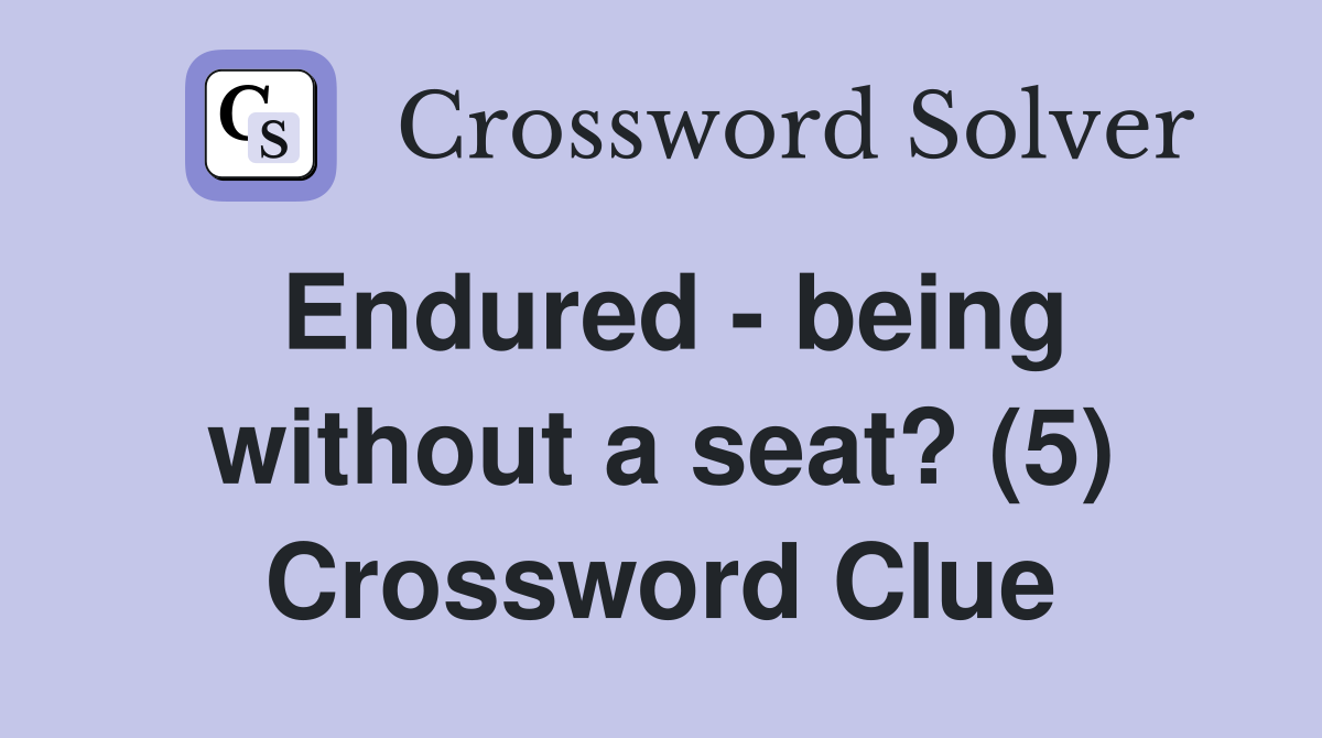 Endured - being without a seat? (5) Crossword Clue