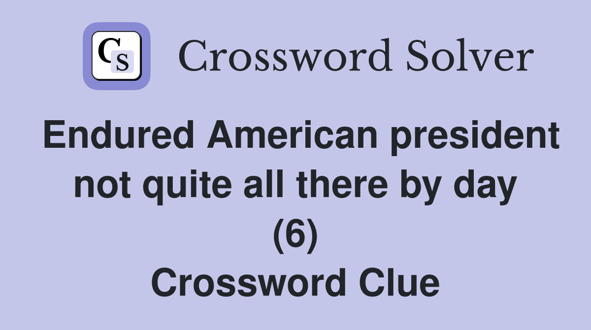 Endured American president not quite all there by day (6) Crossword Clue