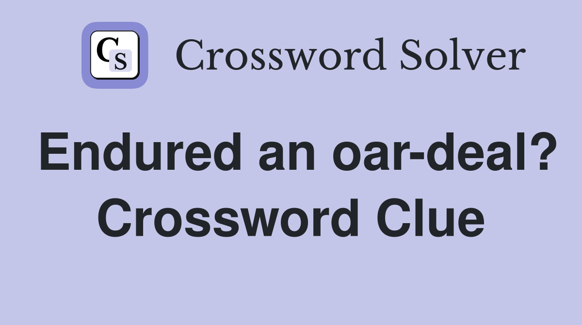Endured an oar-deal? Crossword Clue