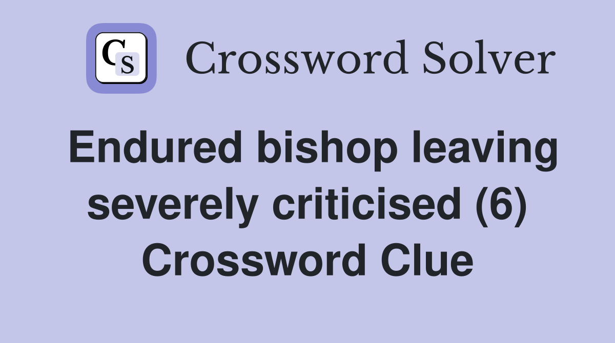 Endured bishop leaving severely criticised (6) Crossword Clue