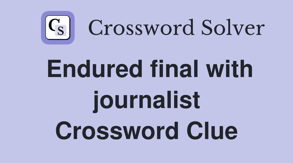 Endured final with journalist Crossword Clue