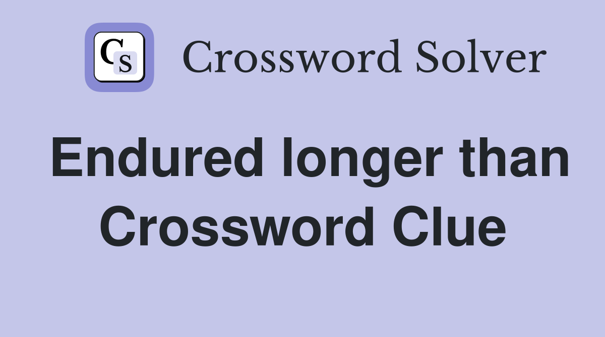 Endured longer than Crossword Clue