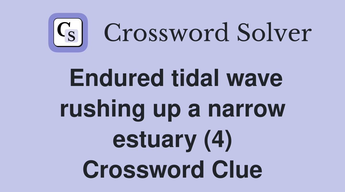 Endured tidal wave rushing up a narrow estuary (4) Crossword Clue