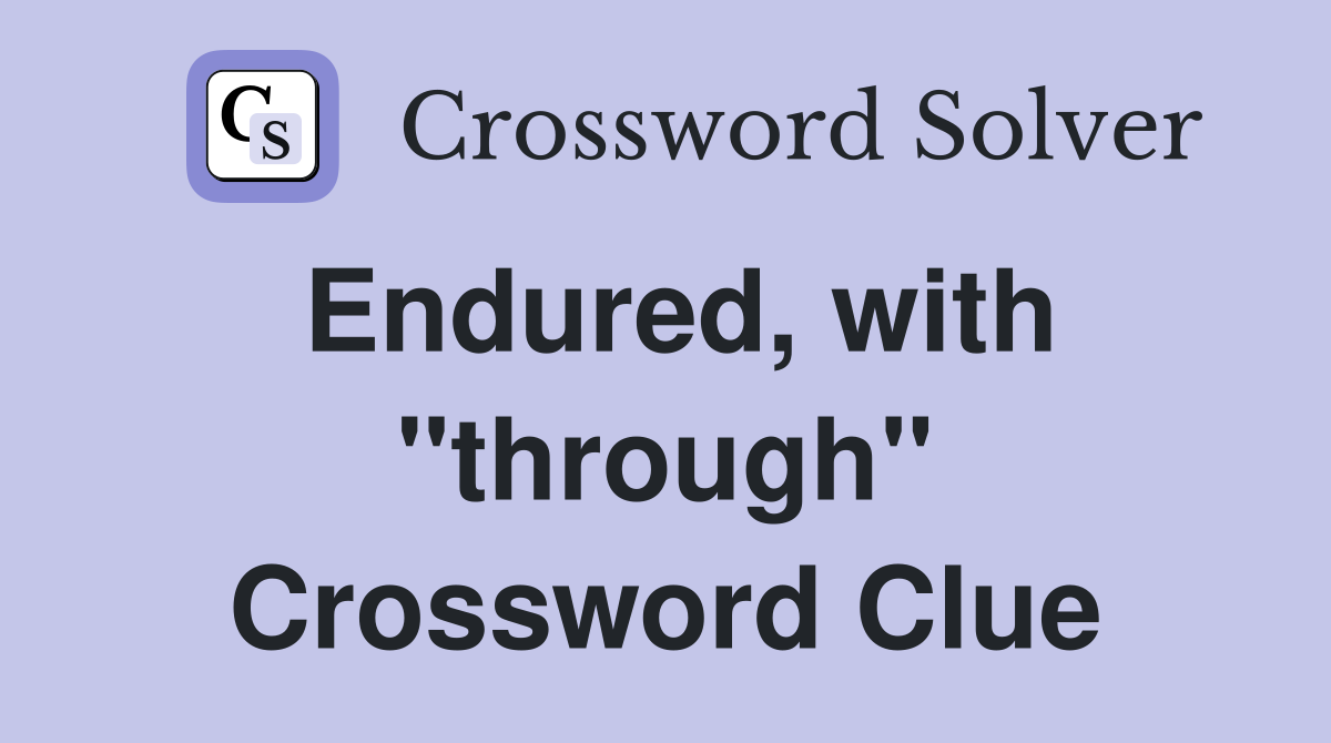 Endured, with "through" Crossword Clue