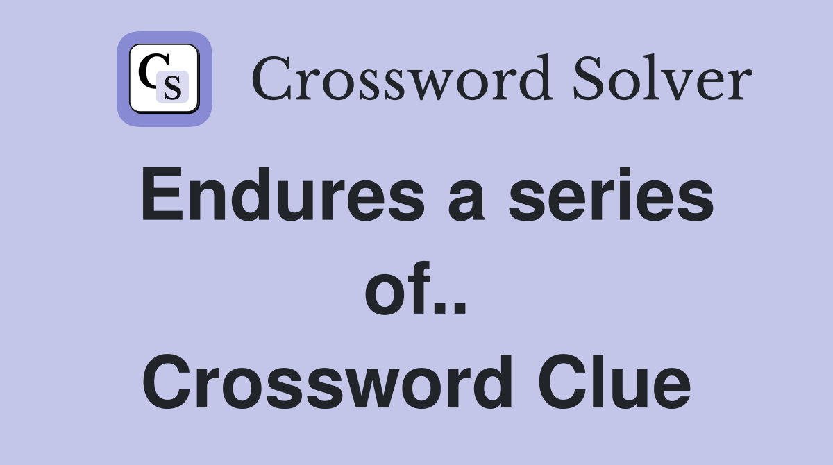 Endures a series of.. Crossword Clue