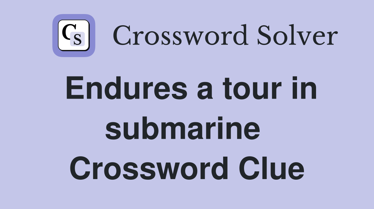 Endures a tour in submarine  Crossword Clue