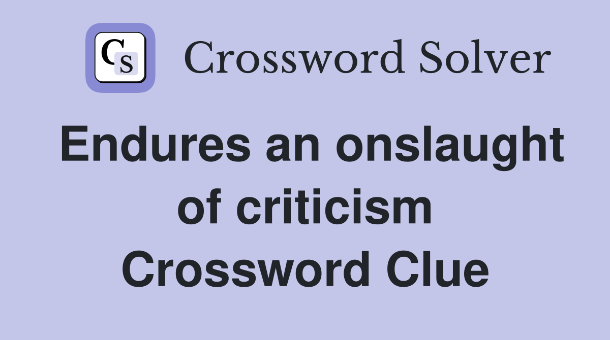 Endures an onslaught of criticism Crossword Clue