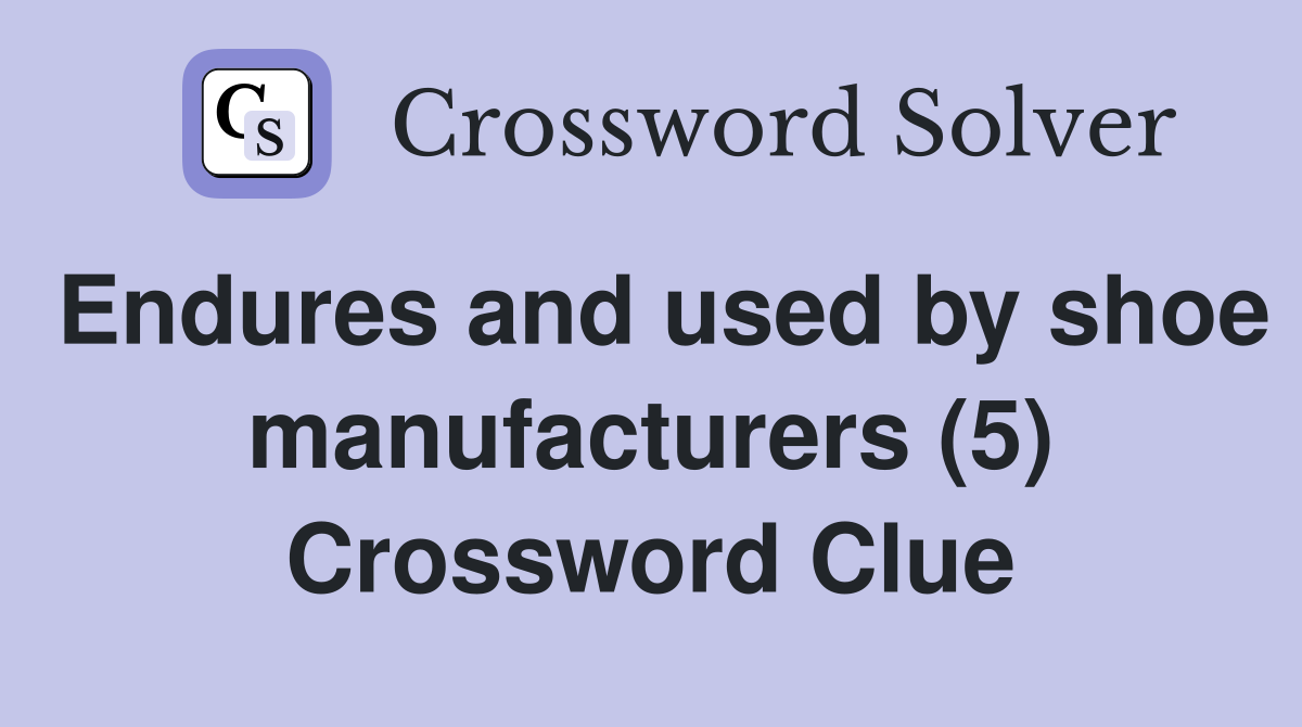 Endures and used by shoe manufacturers (5) Crossword Clue