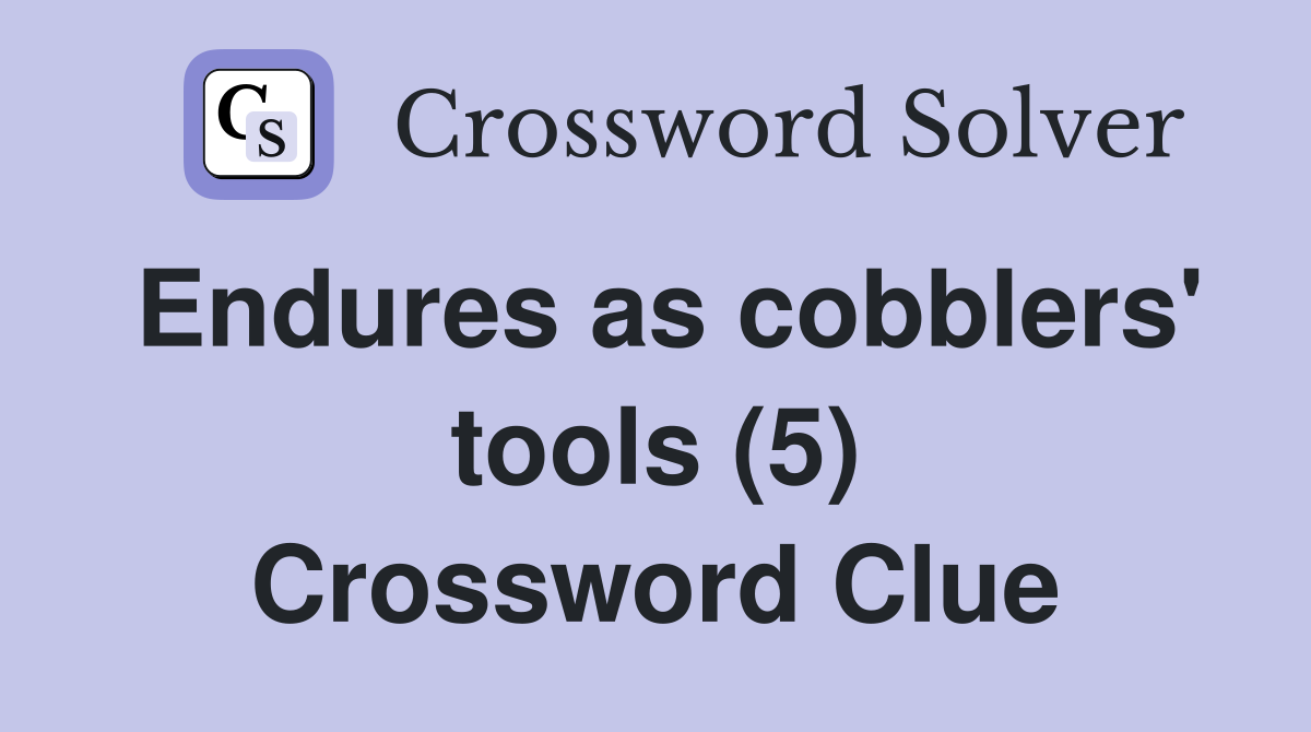 Endures as cobblers' tools (5) Crossword Clue