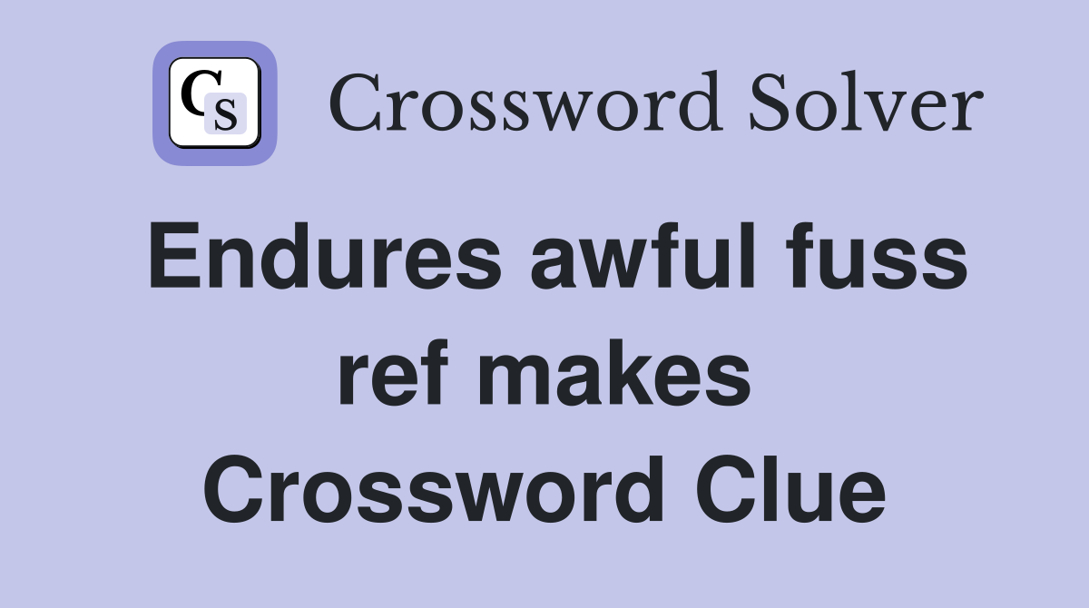 Endures awful fuss ref makes Crossword Clue