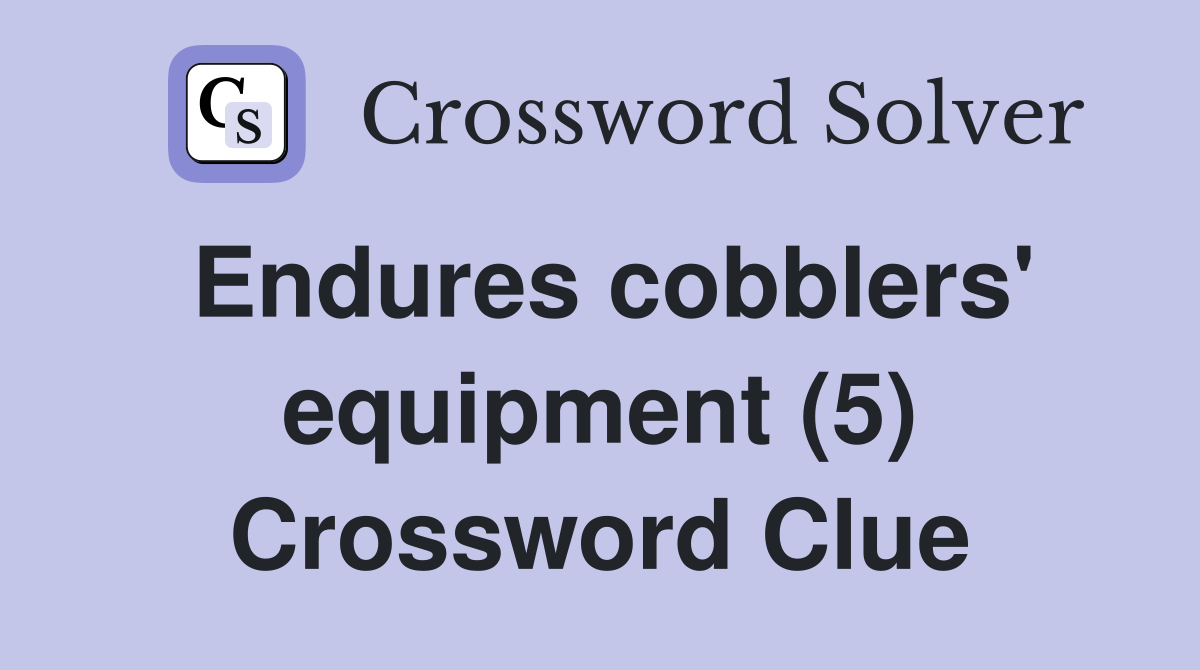 Endures cobblers' equipment (5) Crossword Clue
