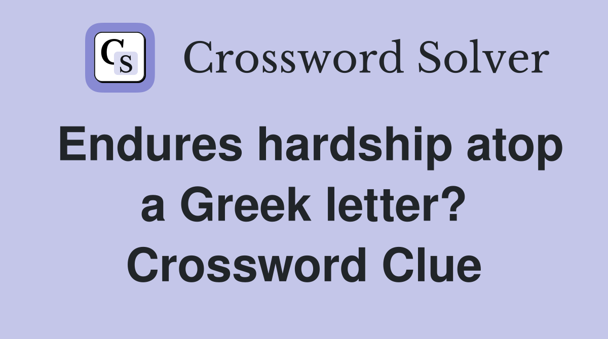 Endures hardship atop a Greek letter? Crossword Clue