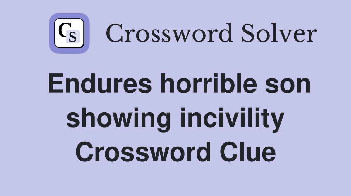 Endures horrible son showing incivility Crossword Clue