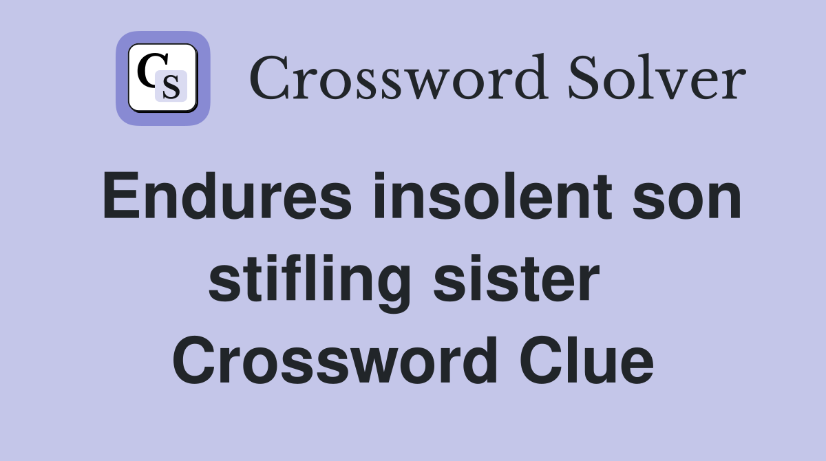 Endures insolent son stifling sister  Crossword Clue