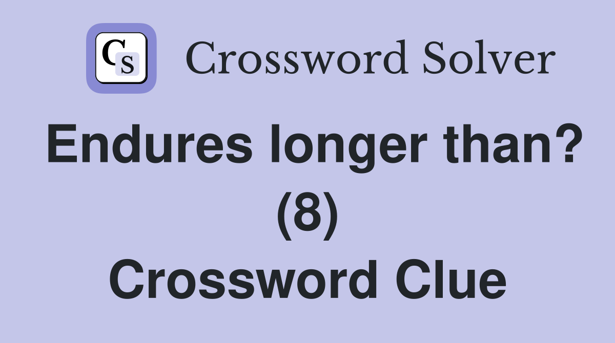 Endures longer than? (8) Crossword Clue