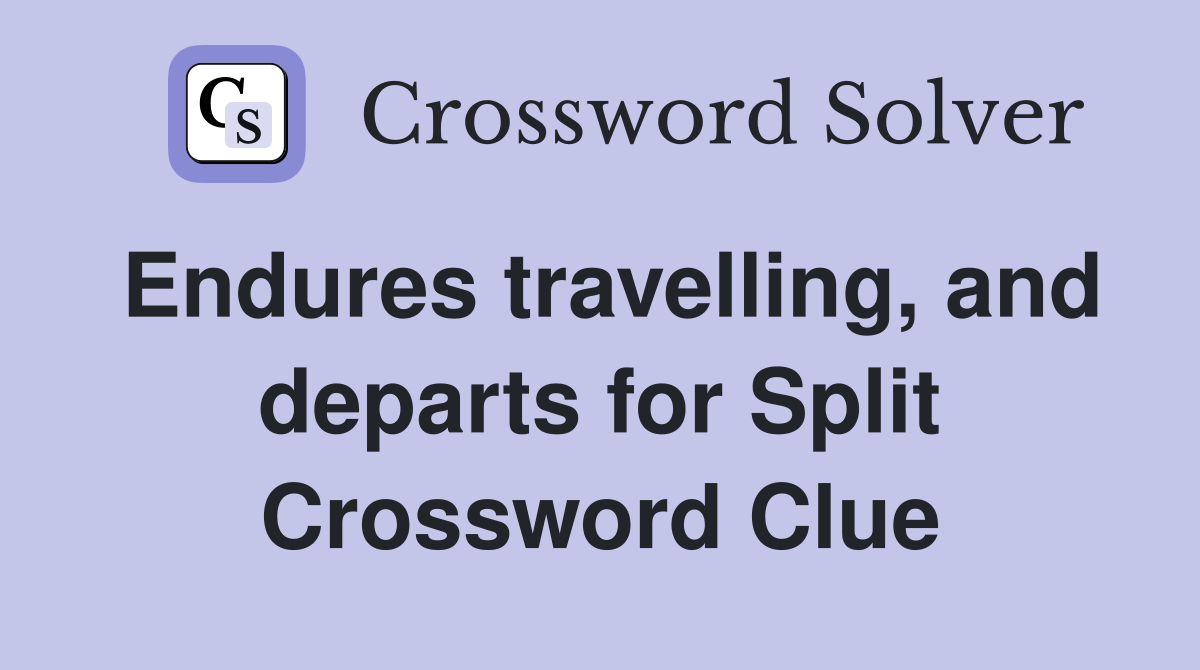 Endures travelling, and departs for Split Crossword Clue