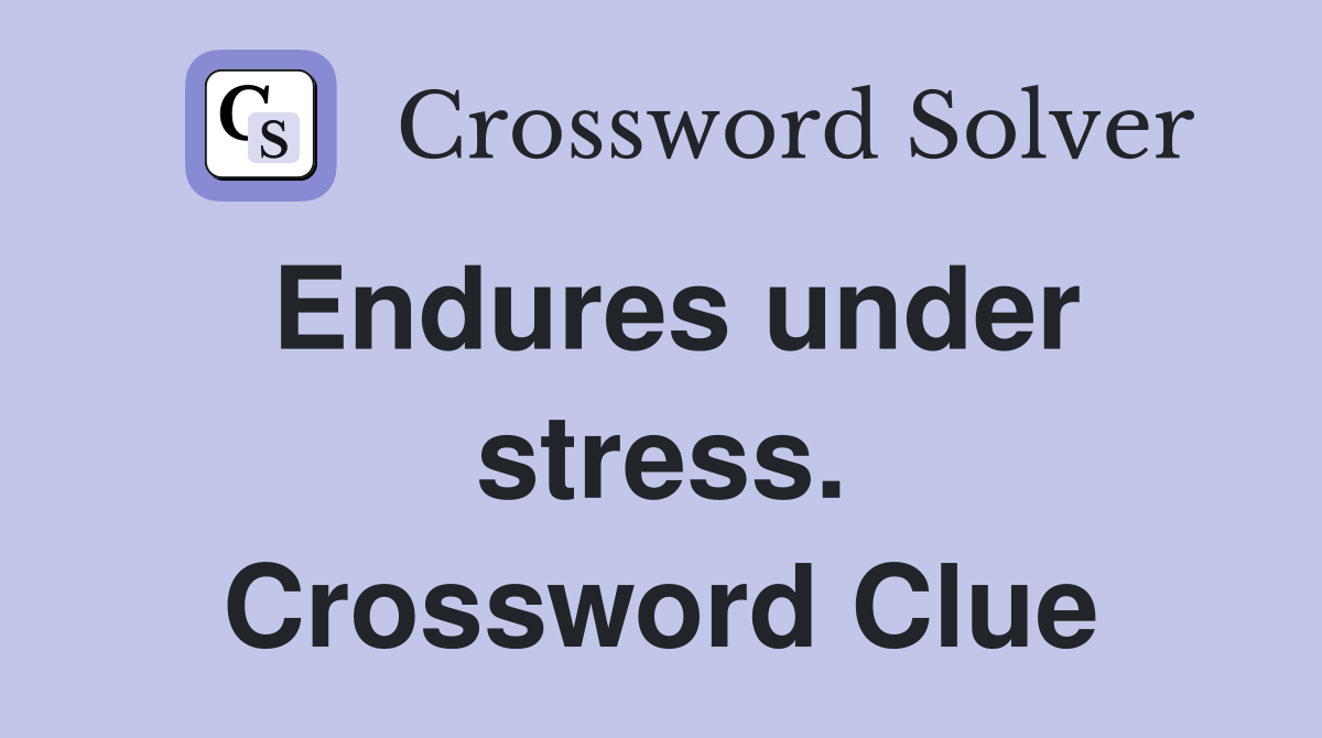 Endures under stress. Crossword Clue