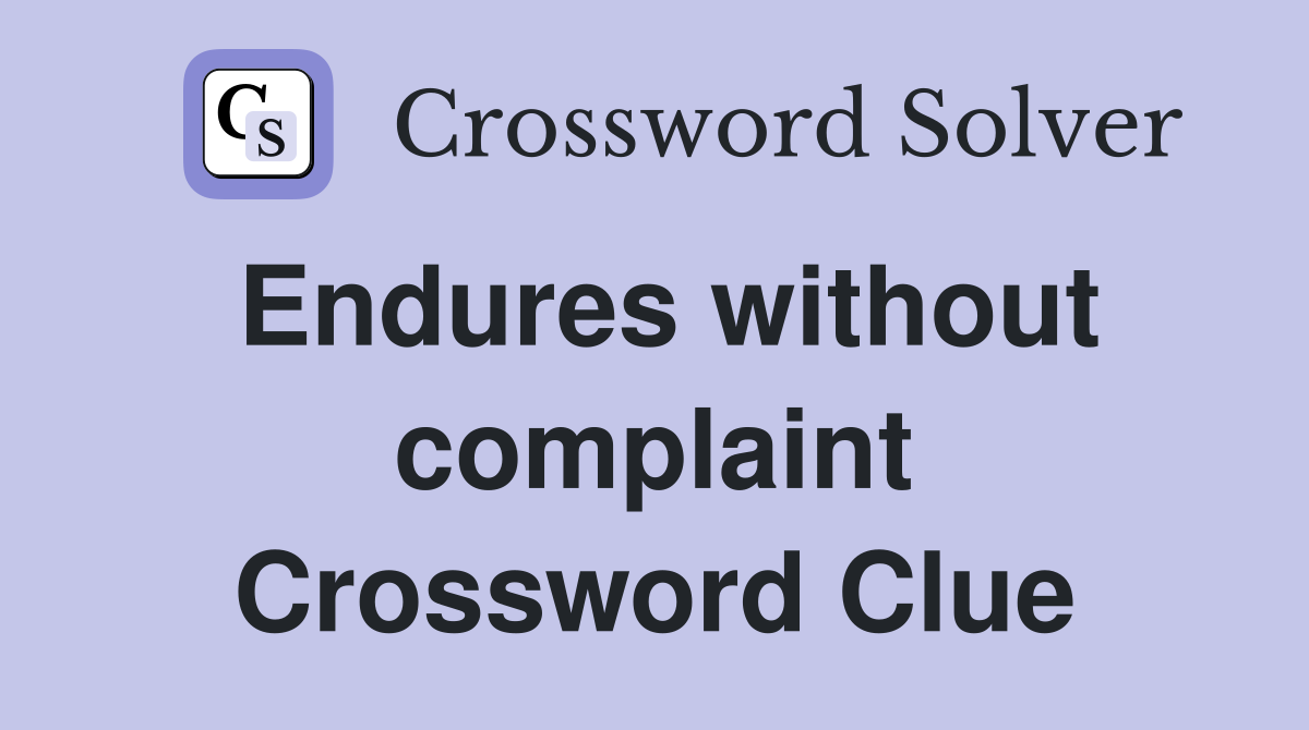 Endures without complaint Crossword Clue