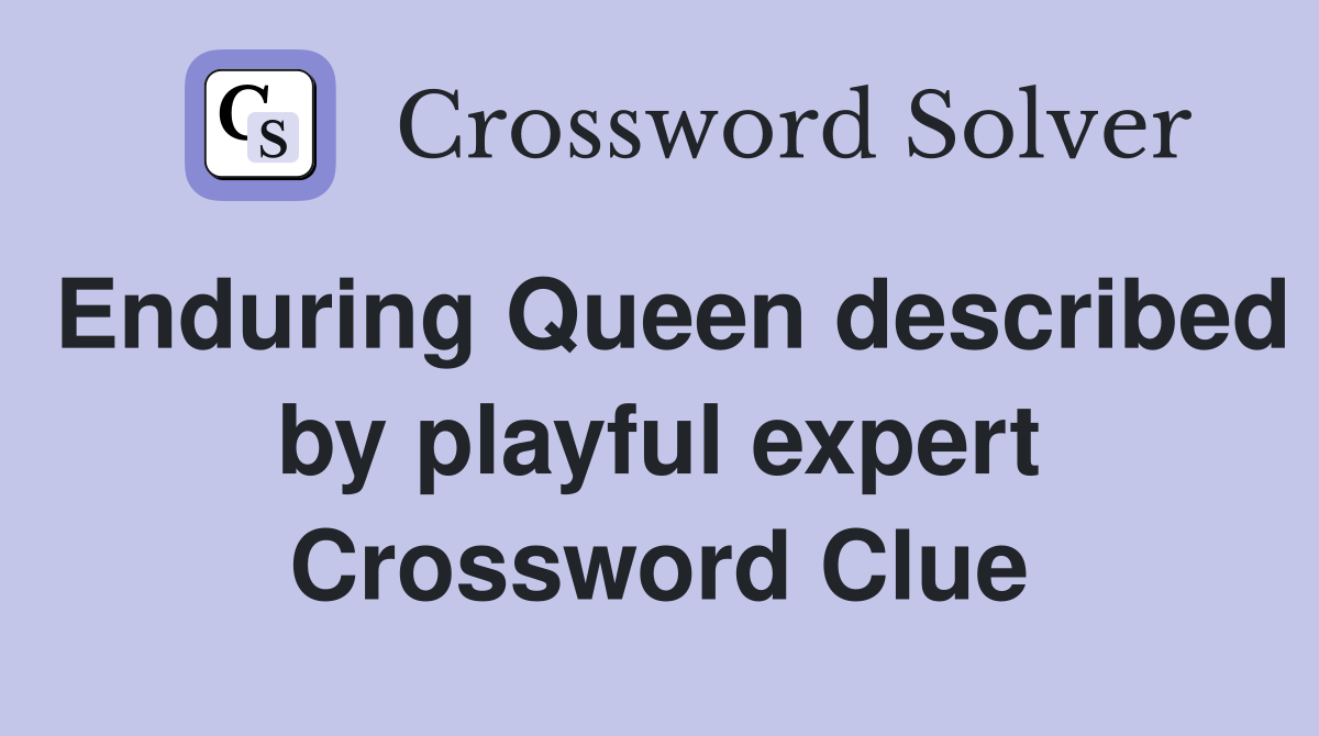 Enduring Queen described by playful expert Crossword Clue