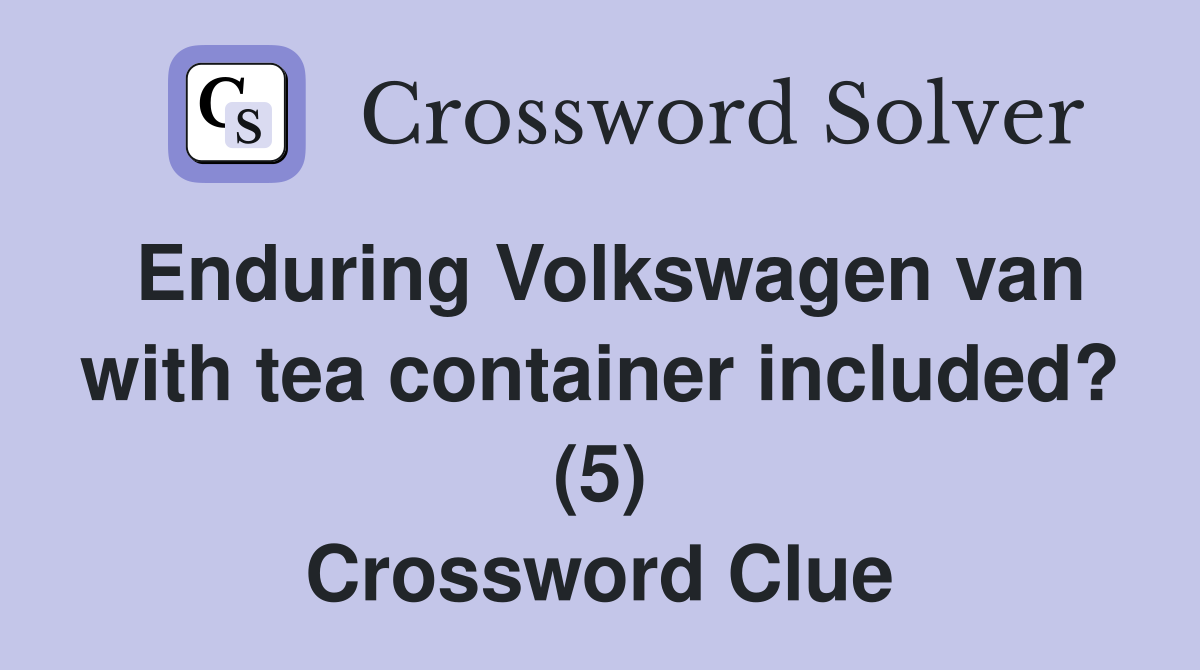 Enduring Volkswagen van with tea container included? (5) Crossword Clue