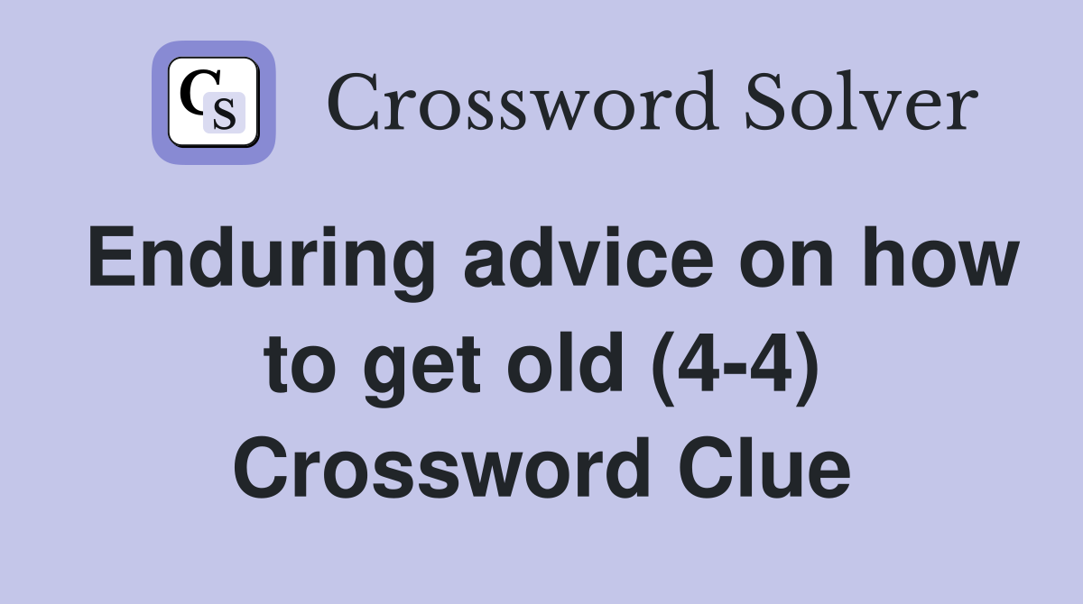 Enduring advice on how to get old (4-4) Crossword Clue
