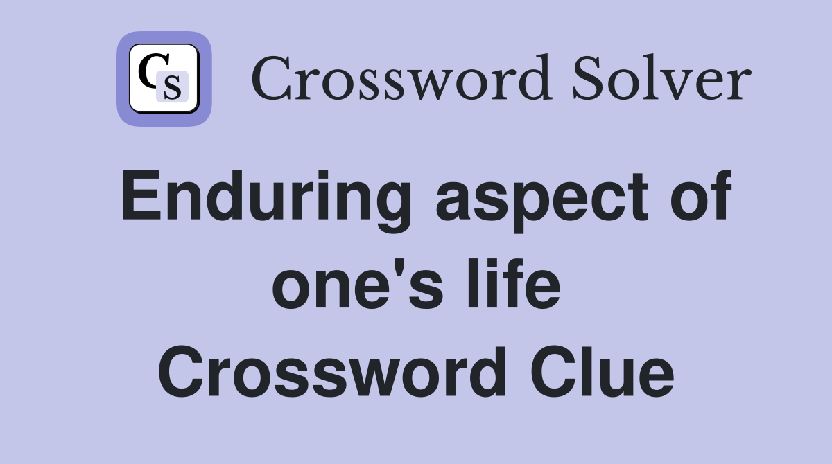 Enduring aspect of one's life Crossword Clue