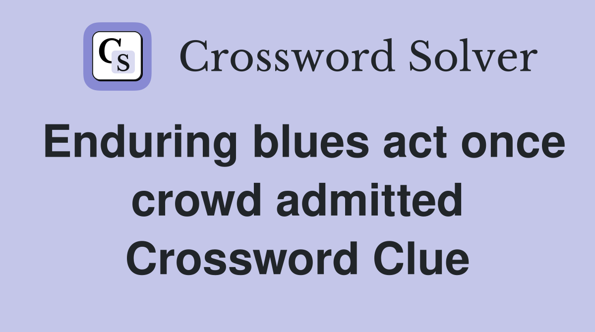 Enduring blues act once crowd admitted Crossword Clue