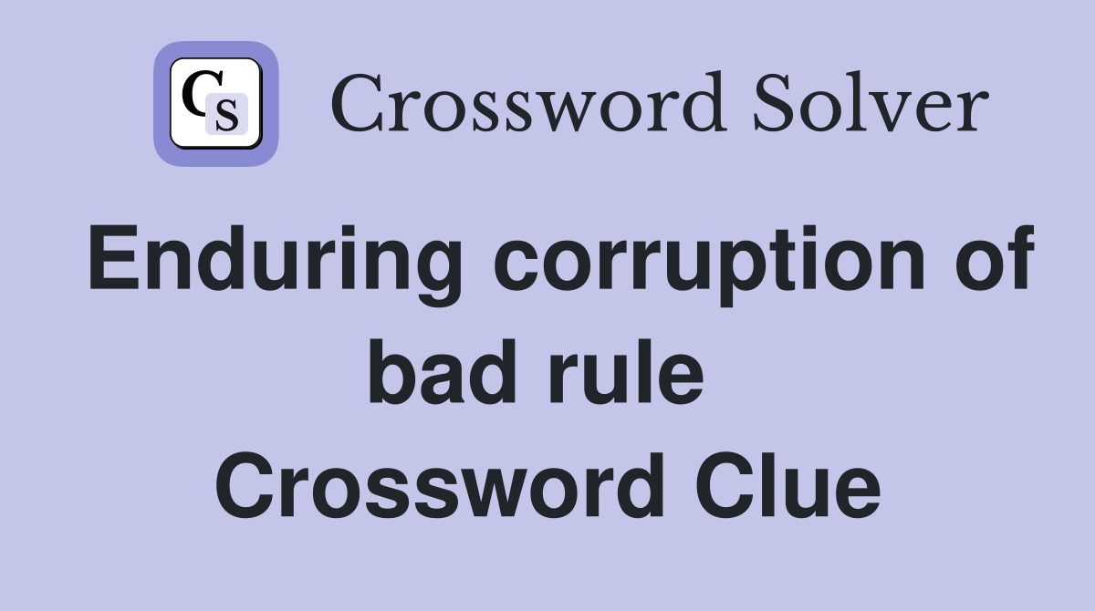 Enduring corruption of bad rule  Crossword Clue