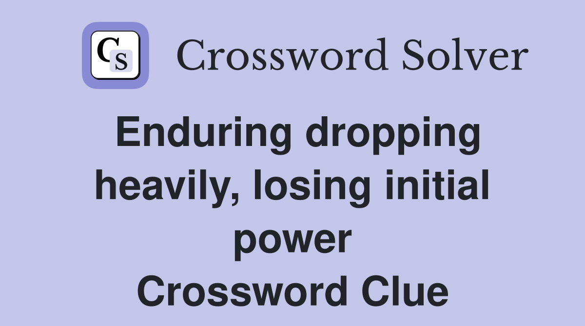 Enduring dropping heavily, losing initial power Crossword Clue