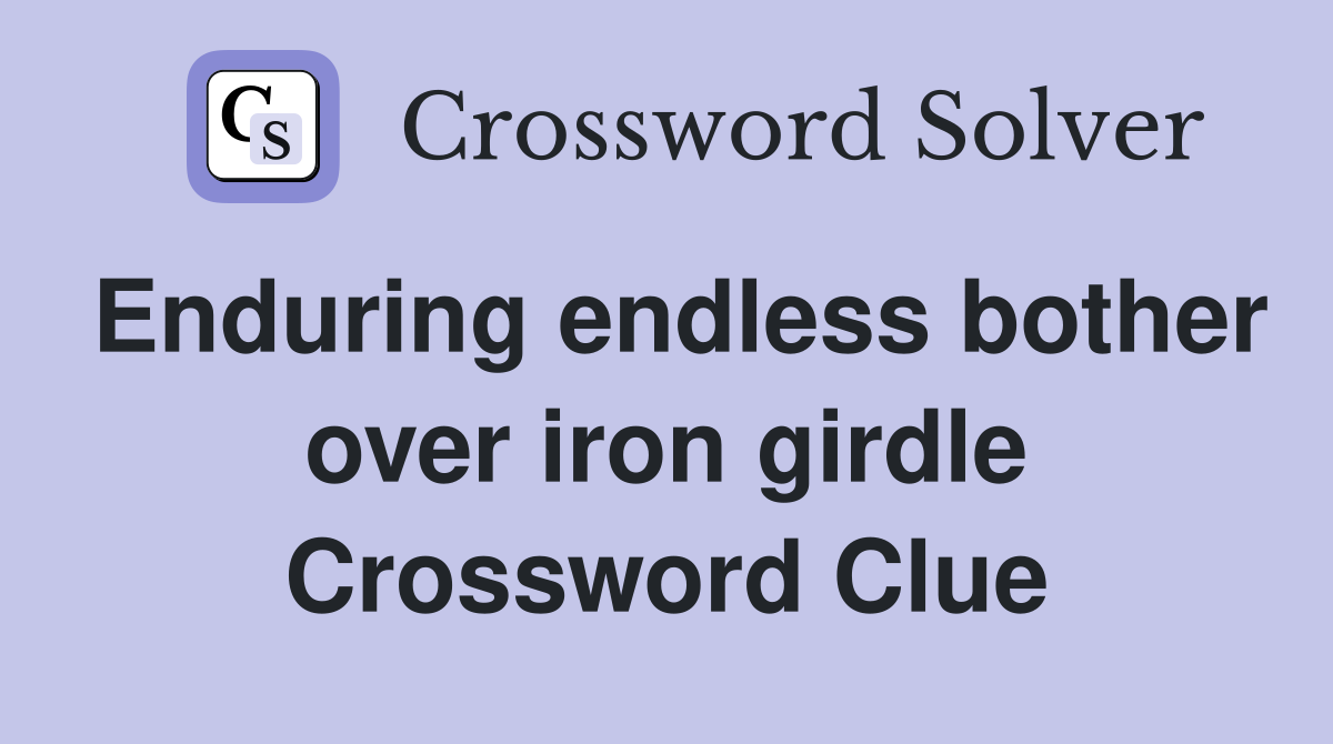 Enduring endless bother over iron girdle Crossword Clue
