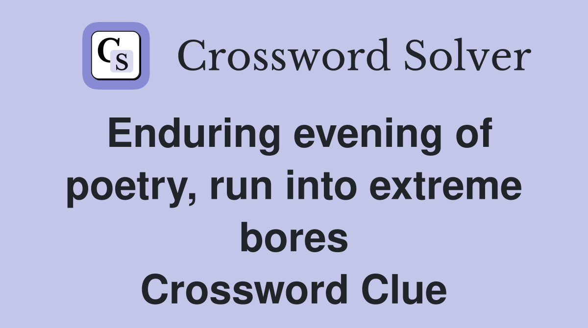 Enduring evening of poetry, run into extreme bores Crossword Clue