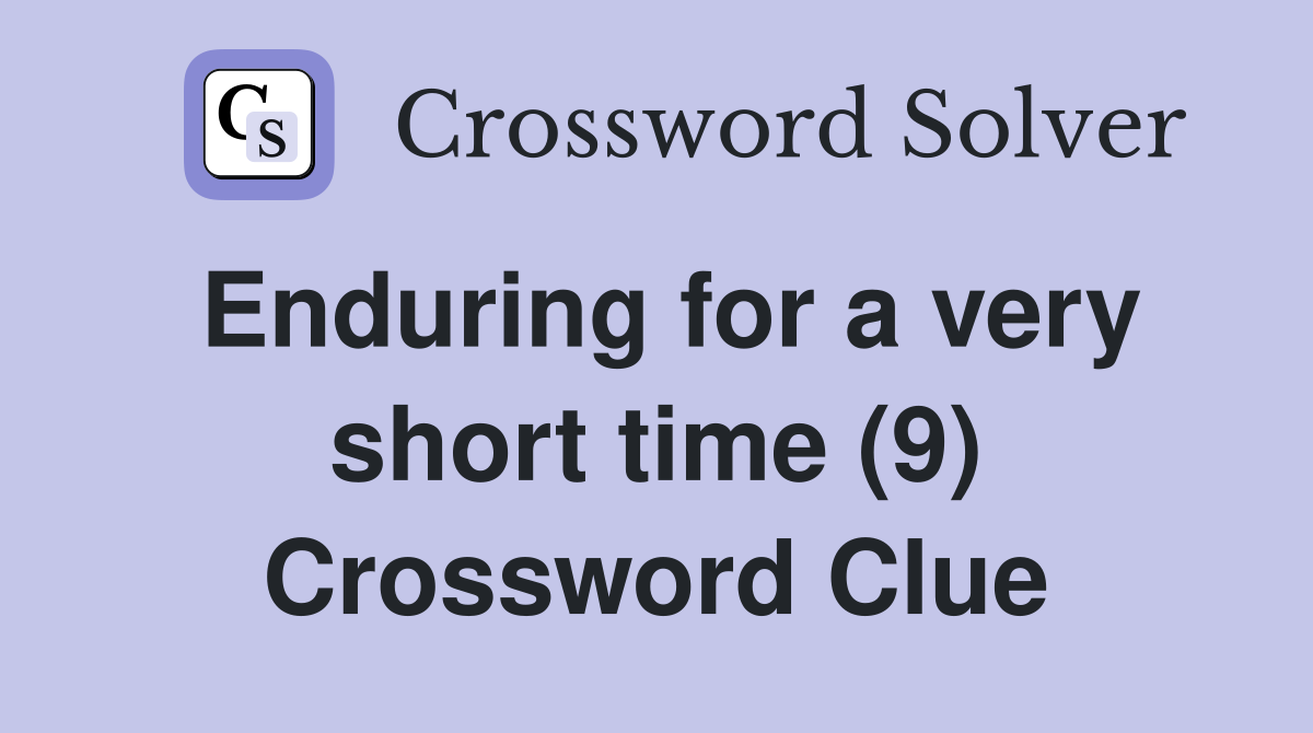 Enduring for a very short time (9) Crossword Clue