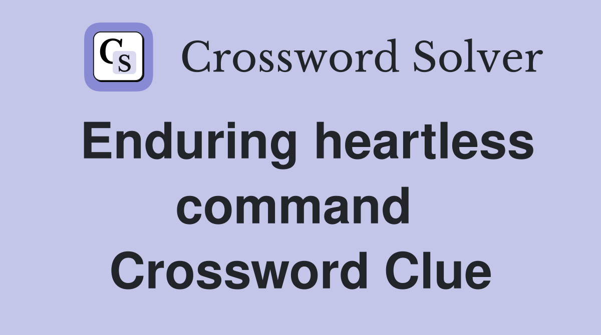 Enduring heartless command  Crossword Clue