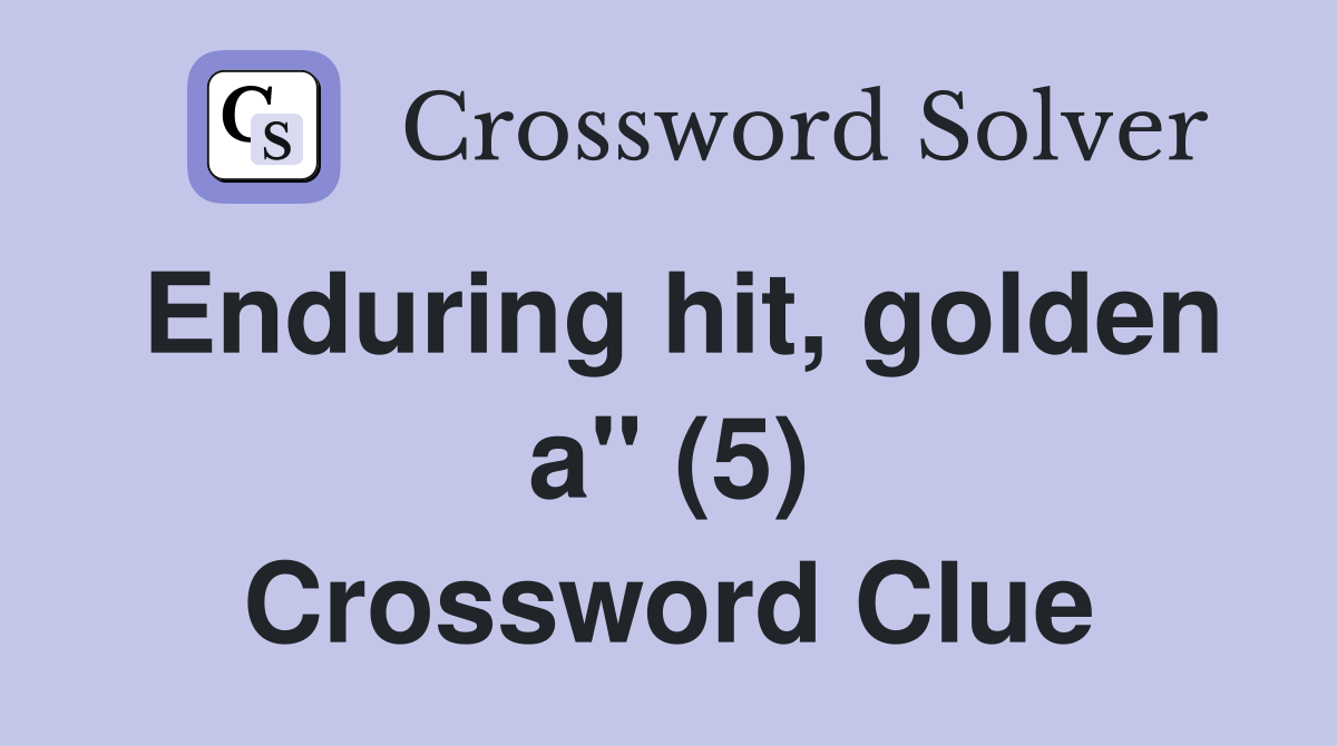 Enduring hit, golden a" (5) Crossword Clue