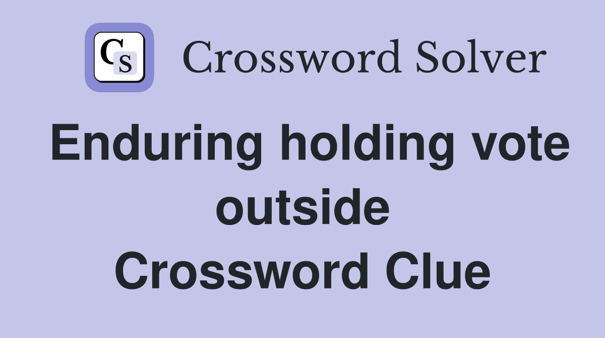 Enduring holding vote outside Crossword Clue