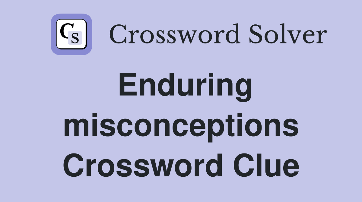 Enduring misconceptions Crossword Clue