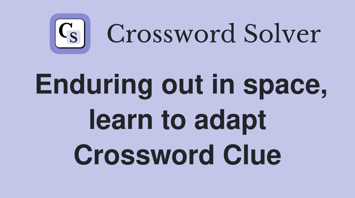 Enduring out in space, learn to adapt Crossword Clue
