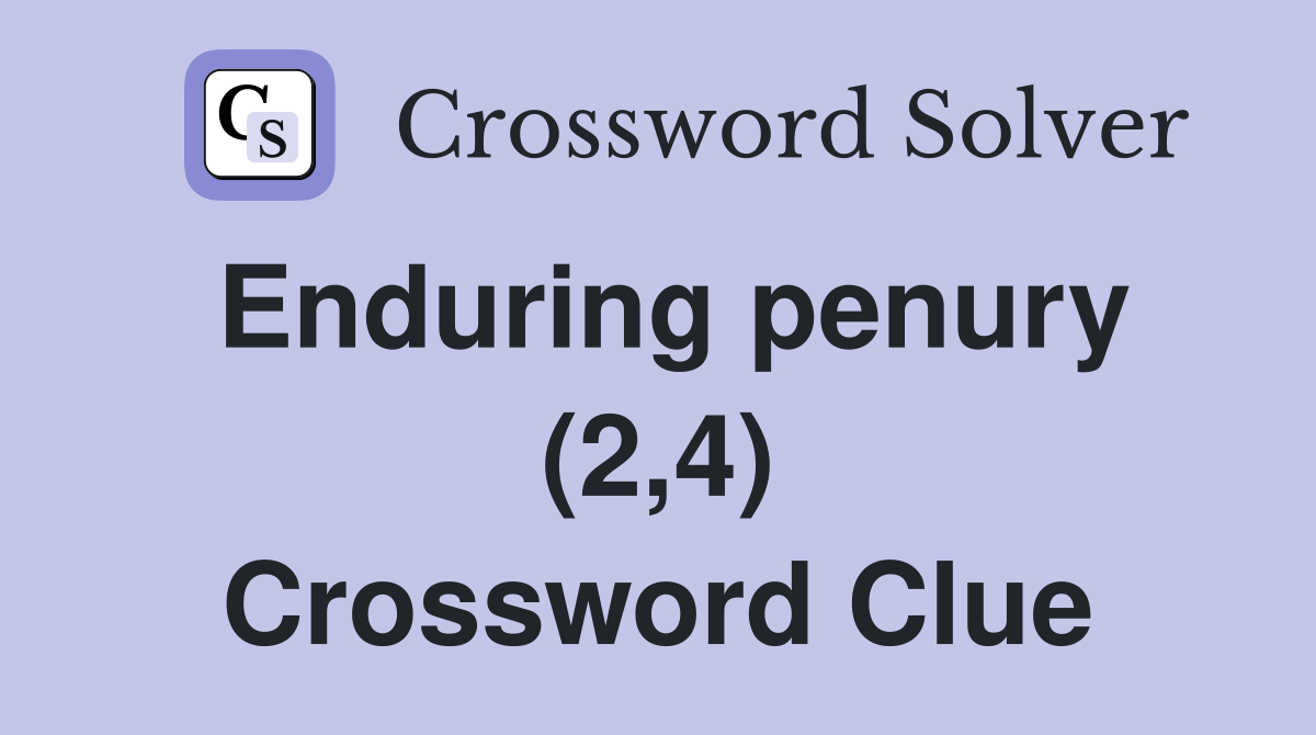 Enduring penury (2,4) Crossword Clue