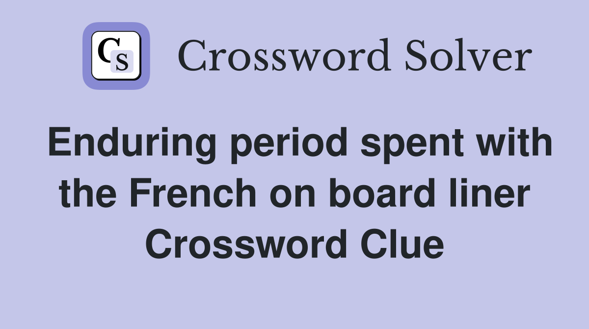 Enduring period spent with the French on board liner Crossword Clue