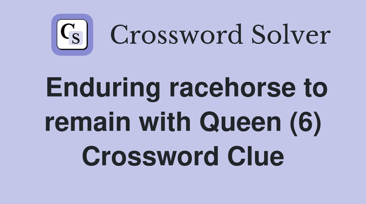 Enduring racehorse to remain with Queen (6) Crossword Clue