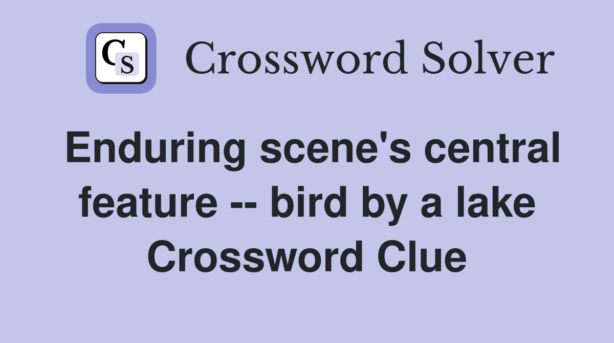 Enduring scene's central feature -- bird by a lake Crossword Clue