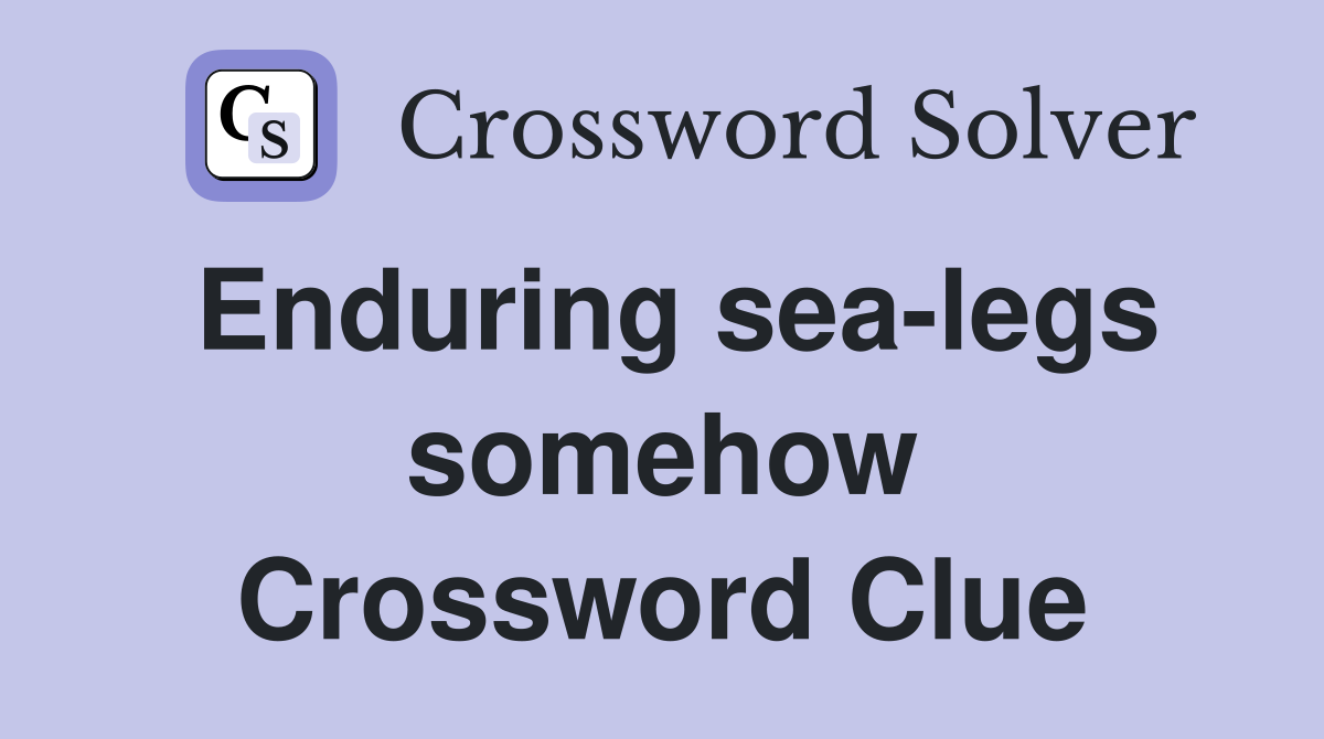 Enduring sea-legs somehow Crossword Clue
