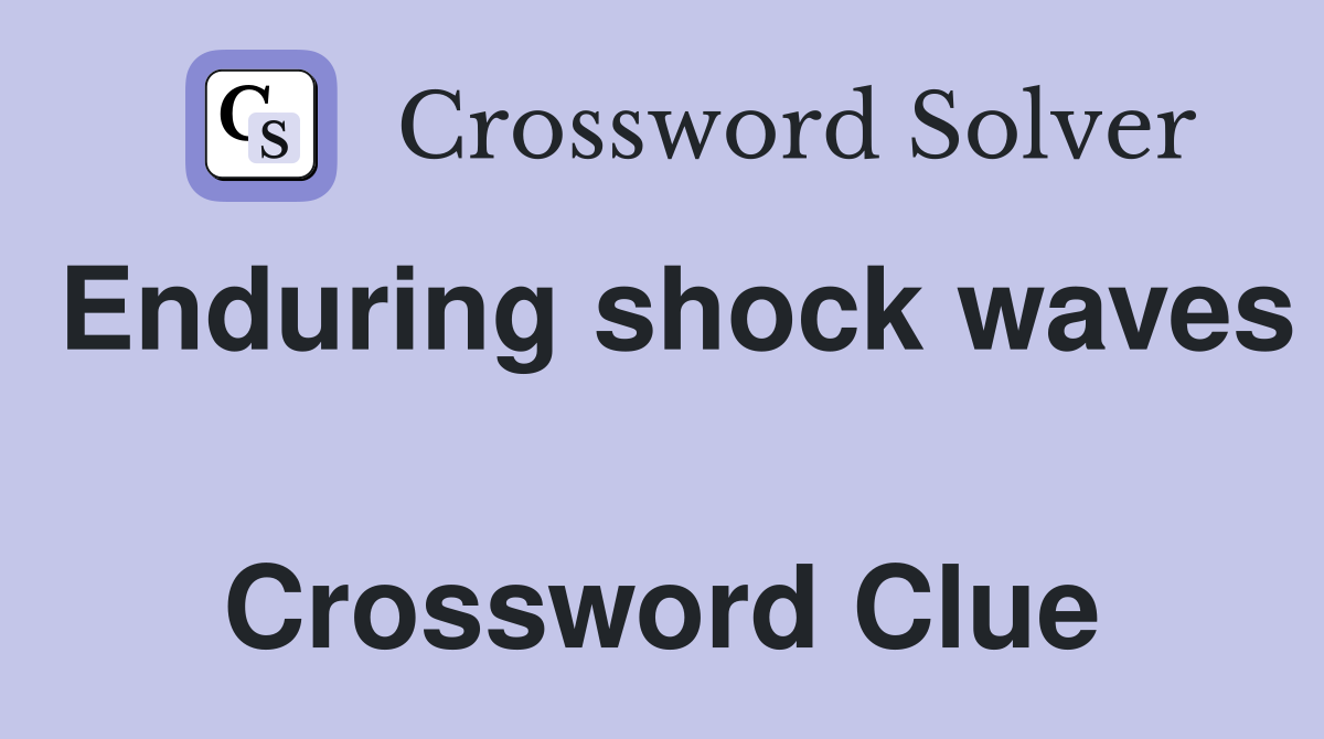 Enduring shock waves  Crossword Clue