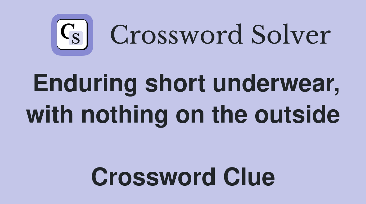 Enduring short underwear, with nothing on the outside  Crossword Clue