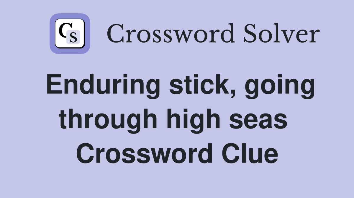 Enduring stick, going through high seas  Crossword Clue