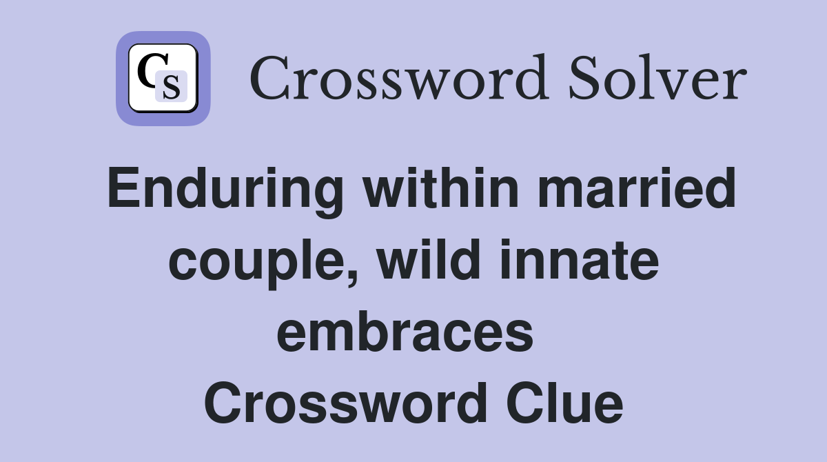 Enduring within married couple, wild innate embraces  Crossword Clue