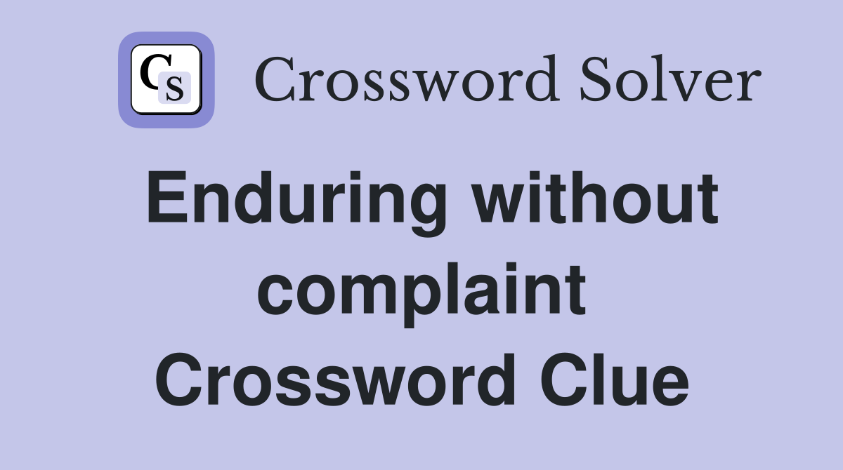 Enduring without complaint Crossword Clue