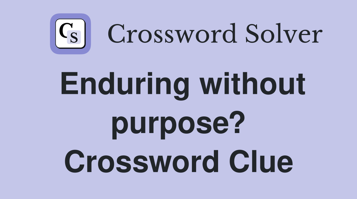 Enduring without purpose? Crossword Clue