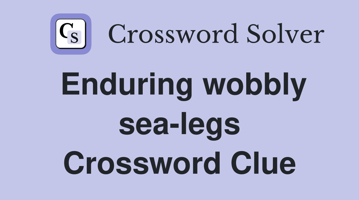 Enduring wobbly sea-legs Crossword Clue